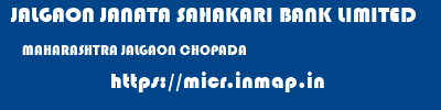 JALGAON JANATA SAHAKARI BANK LIMITED  MAHARASHTRA JALGAON CHOPADA   micr code